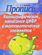 ПРОПИСЬ. КАЛЛИГРАФИЧЕСКОЕ НАПИСАНИЕ ЦИФР И МАТЕМАТИЧЕСКИХ ЭЛЕМЕНТОВ (Пушков.А.Е)